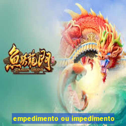 empedimento ou impedimento